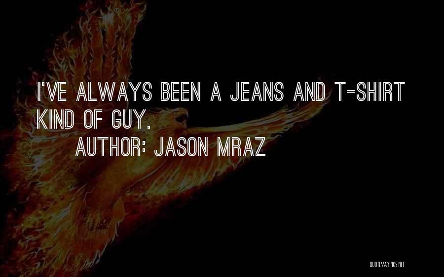 Jason Mraz Quotes: I've Always Been A Jeans And T-shirt Kind Of Guy.