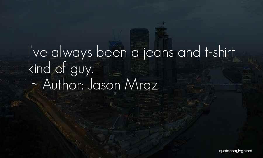 Jason Mraz Quotes: I've Always Been A Jeans And T-shirt Kind Of Guy.
