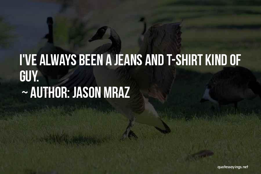 Jason Mraz Quotes: I've Always Been A Jeans And T-shirt Kind Of Guy.