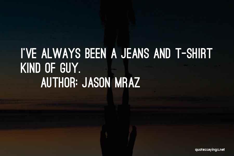 Jason Mraz Quotes: I've Always Been A Jeans And T-shirt Kind Of Guy.
