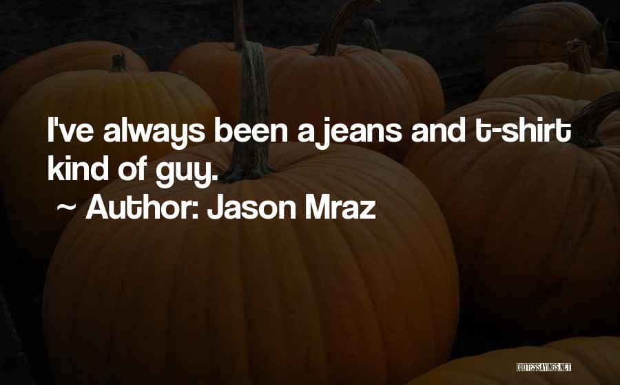 Jason Mraz Quotes: I've Always Been A Jeans And T-shirt Kind Of Guy.