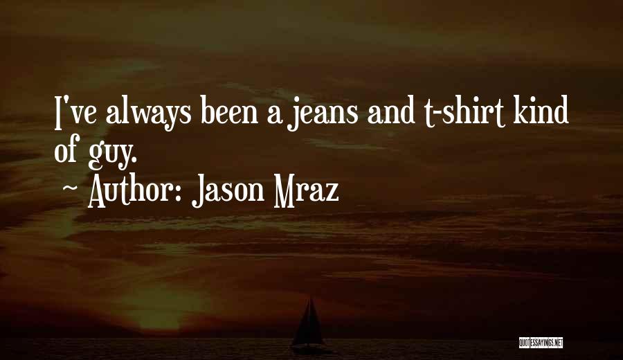 Jason Mraz Quotes: I've Always Been A Jeans And T-shirt Kind Of Guy.
