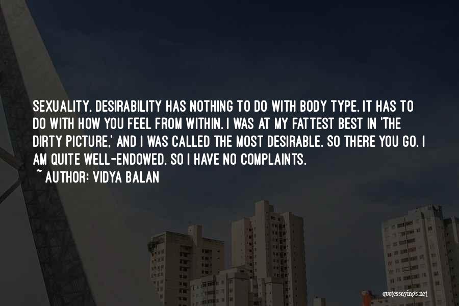Vidya Balan Quotes: Sexuality, Desirability Has Nothing To Do With Body Type. It Has To Do With How You Feel From Within. I