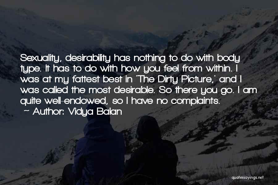 Vidya Balan Quotes: Sexuality, Desirability Has Nothing To Do With Body Type. It Has To Do With How You Feel From Within. I
