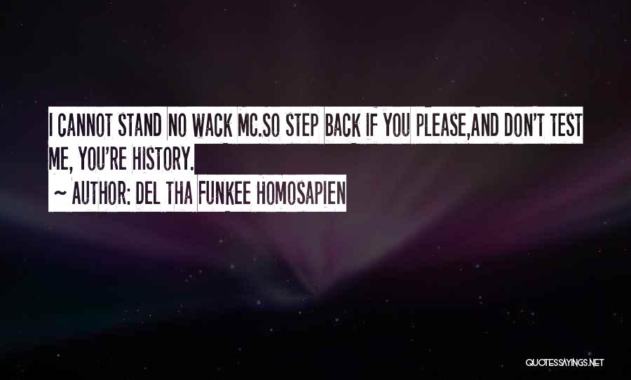 Del Tha Funkee Homosapien Quotes: I Cannot Stand No Wack Mc.so Step Back If You Please,and Don't Test Me, You're History.