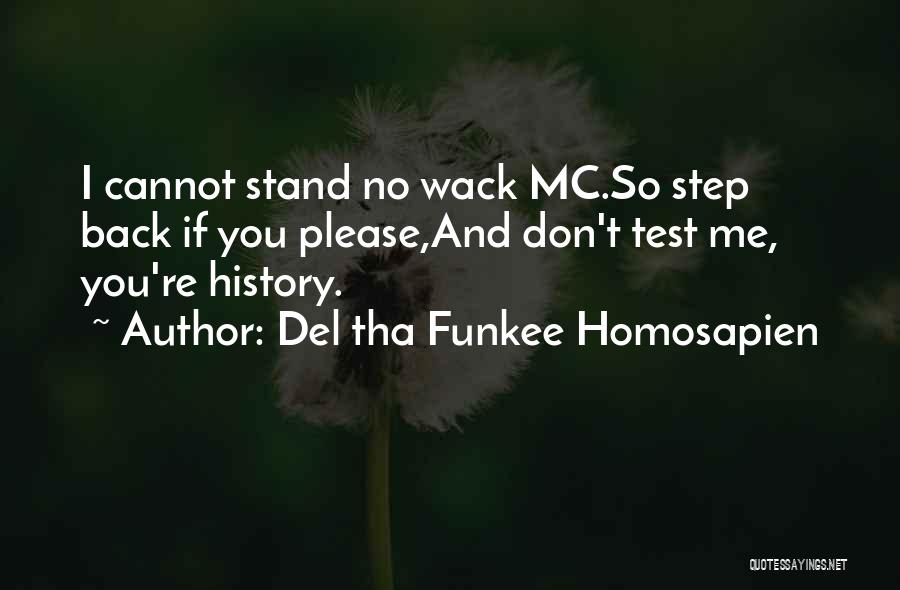 Del Tha Funkee Homosapien Quotes: I Cannot Stand No Wack Mc.so Step Back If You Please,and Don't Test Me, You're History.