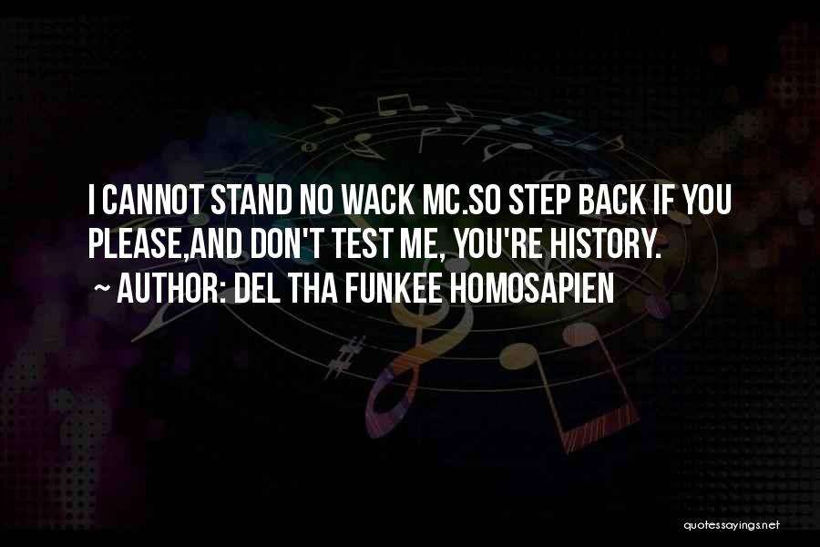 Del Tha Funkee Homosapien Quotes: I Cannot Stand No Wack Mc.so Step Back If You Please,and Don't Test Me, You're History.