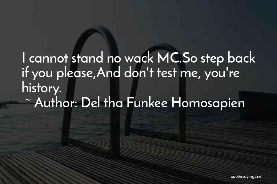 Del Tha Funkee Homosapien Quotes: I Cannot Stand No Wack Mc.so Step Back If You Please,and Don't Test Me, You're History.