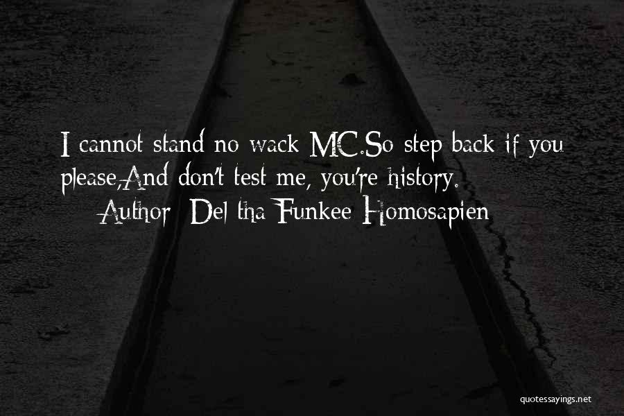 Del Tha Funkee Homosapien Quotes: I Cannot Stand No Wack Mc.so Step Back If You Please,and Don't Test Me, You're History.