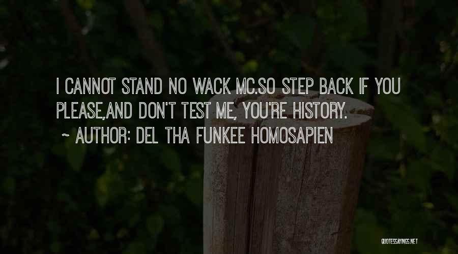 Del Tha Funkee Homosapien Quotes: I Cannot Stand No Wack Mc.so Step Back If You Please,and Don't Test Me, You're History.