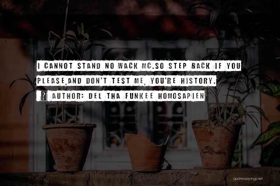 Del Tha Funkee Homosapien Quotes: I Cannot Stand No Wack Mc.so Step Back If You Please,and Don't Test Me, You're History.