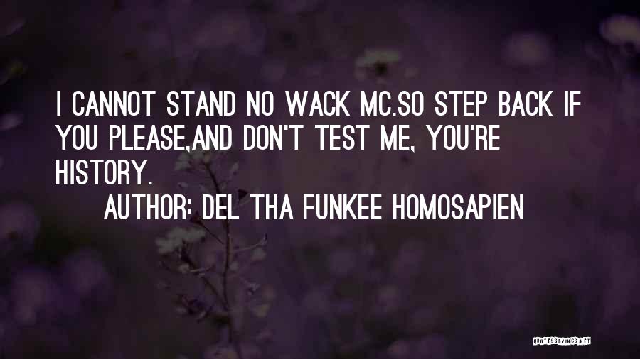 Del Tha Funkee Homosapien Quotes: I Cannot Stand No Wack Mc.so Step Back If You Please,and Don't Test Me, You're History.