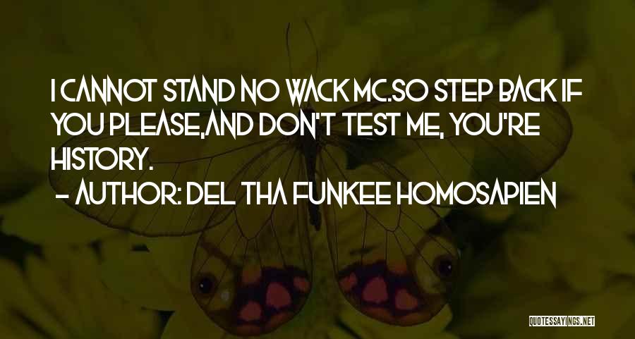 Del Tha Funkee Homosapien Quotes: I Cannot Stand No Wack Mc.so Step Back If You Please,and Don't Test Me, You're History.