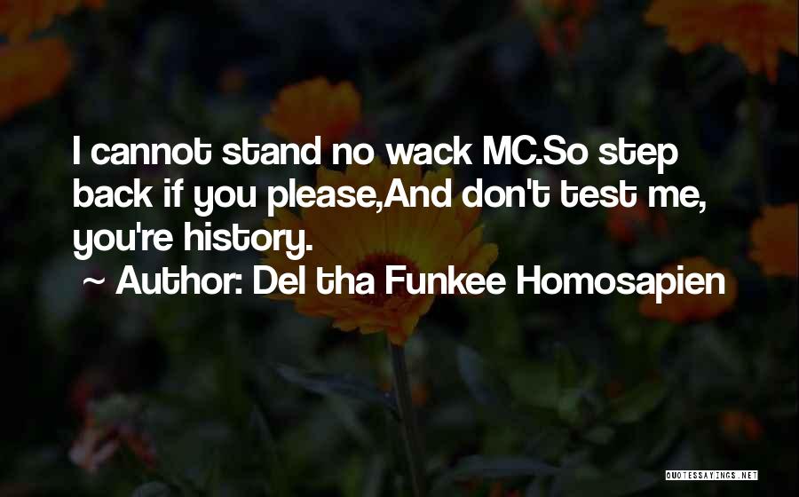 Del Tha Funkee Homosapien Quotes: I Cannot Stand No Wack Mc.so Step Back If You Please,and Don't Test Me, You're History.