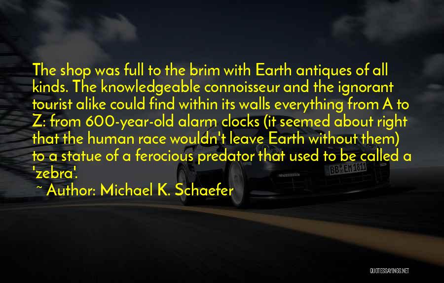 Michael K. Schaefer Quotes: The Shop Was Full To The Brim With Earth Antiques Of All Kinds. The Knowledgeable Connoisseur And The Ignorant Tourist