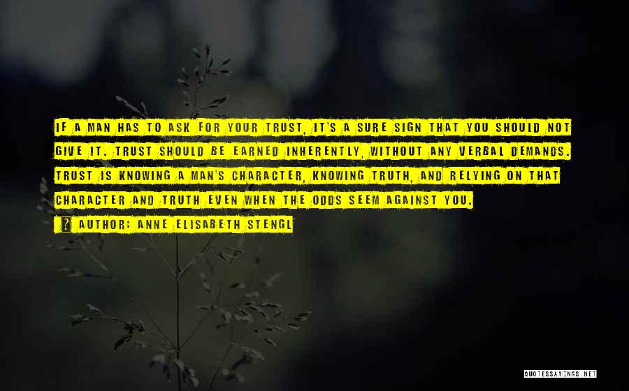 Anne Elisabeth Stengl Quotes: If A Man Has To Ask For Your Trust, It's A Sure Sign That You Should Not Give It. Trust