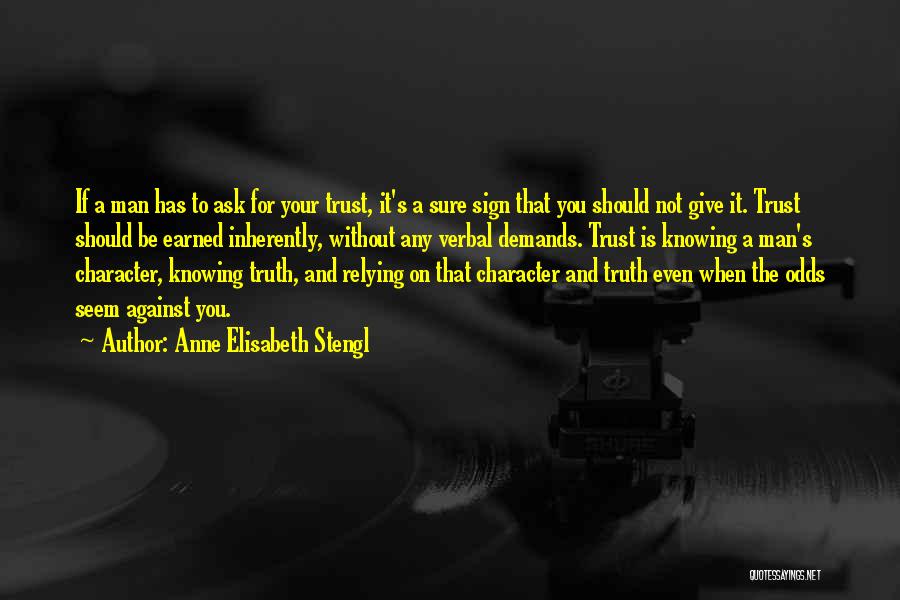 Anne Elisabeth Stengl Quotes: If A Man Has To Ask For Your Trust, It's A Sure Sign That You Should Not Give It. Trust