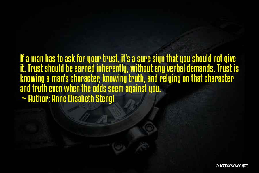 Anne Elisabeth Stengl Quotes: If A Man Has To Ask For Your Trust, It's A Sure Sign That You Should Not Give It. Trust