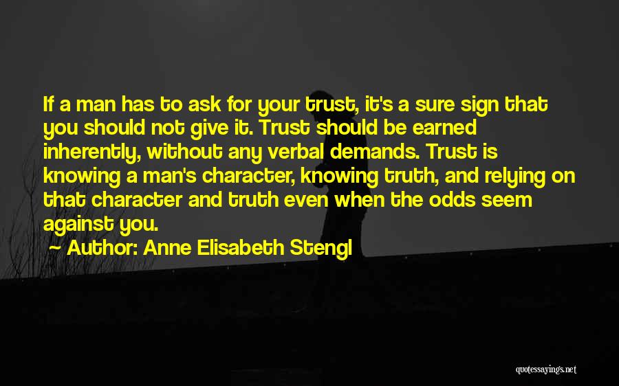 Anne Elisabeth Stengl Quotes: If A Man Has To Ask For Your Trust, It's A Sure Sign That You Should Not Give It. Trust