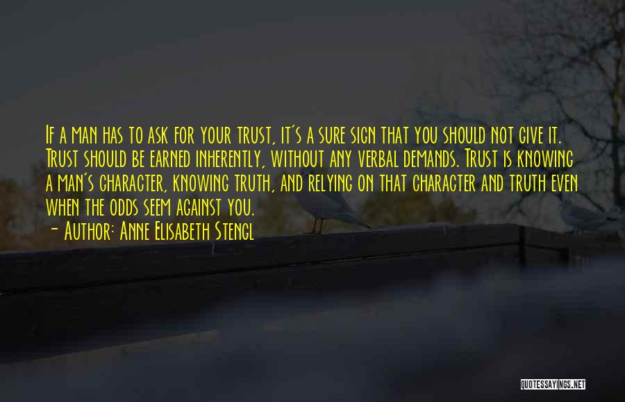 Anne Elisabeth Stengl Quotes: If A Man Has To Ask For Your Trust, It's A Sure Sign That You Should Not Give It. Trust