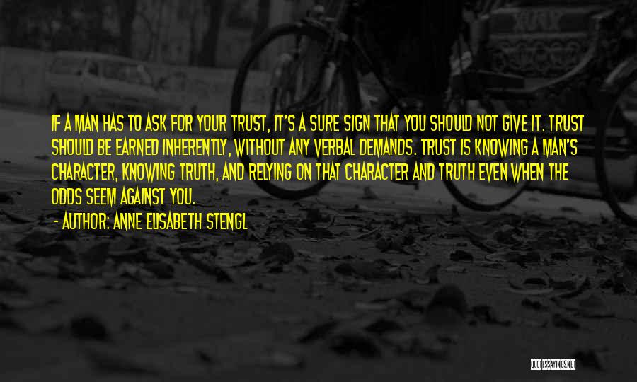 Anne Elisabeth Stengl Quotes: If A Man Has To Ask For Your Trust, It's A Sure Sign That You Should Not Give It. Trust