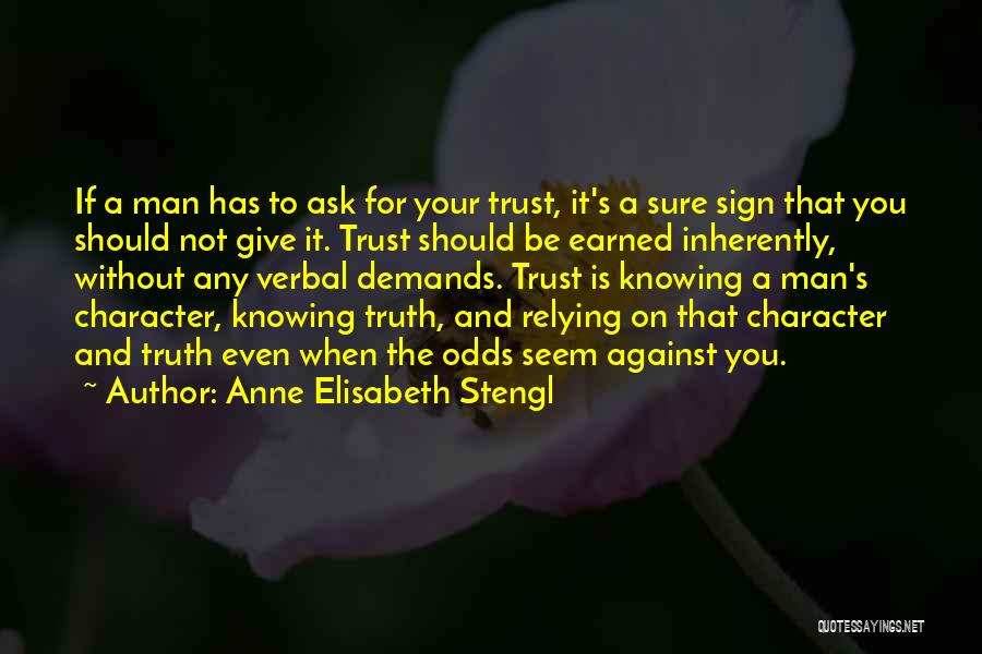 Anne Elisabeth Stengl Quotes: If A Man Has To Ask For Your Trust, It's A Sure Sign That You Should Not Give It. Trust