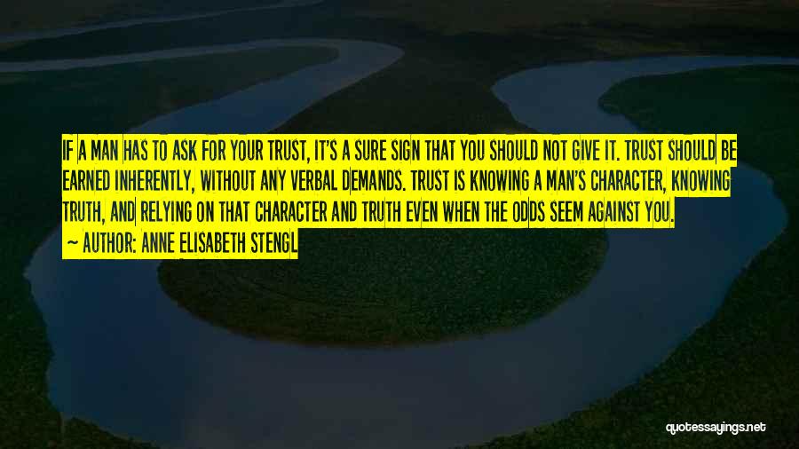 Anne Elisabeth Stengl Quotes: If A Man Has To Ask For Your Trust, It's A Sure Sign That You Should Not Give It. Trust