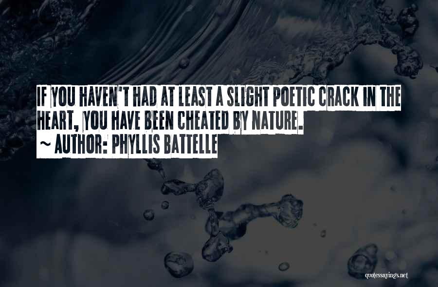 Phyllis Battelle Quotes: If You Haven't Had At Least A Slight Poetic Crack In The Heart, You Have Been Cheated By Nature.
