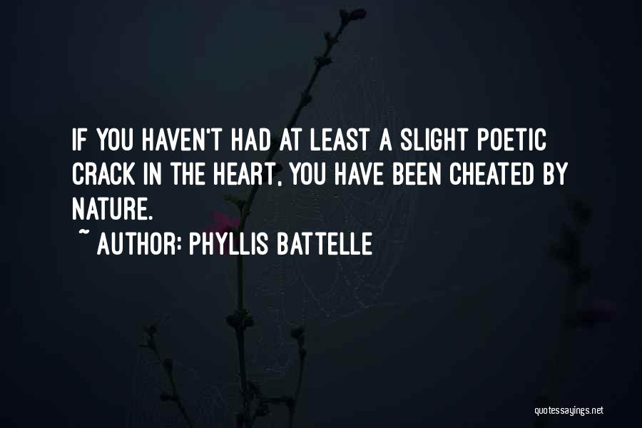 Phyllis Battelle Quotes: If You Haven't Had At Least A Slight Poetic Crack In The Heart, You Have Been Cheated By Nature.