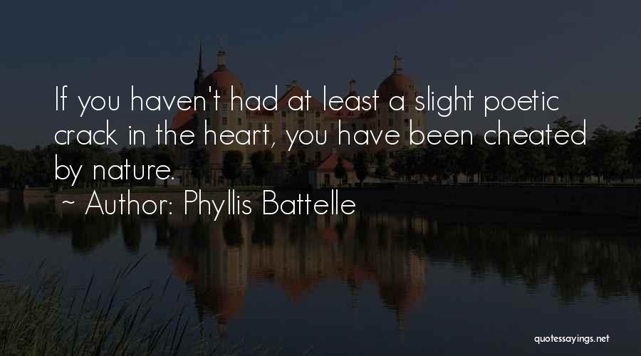 Phyllis Battelle Quotes: If You Haven't Had At Least A Slight Poetic Crack In The Heart, You Have Been Cheated By Nature.