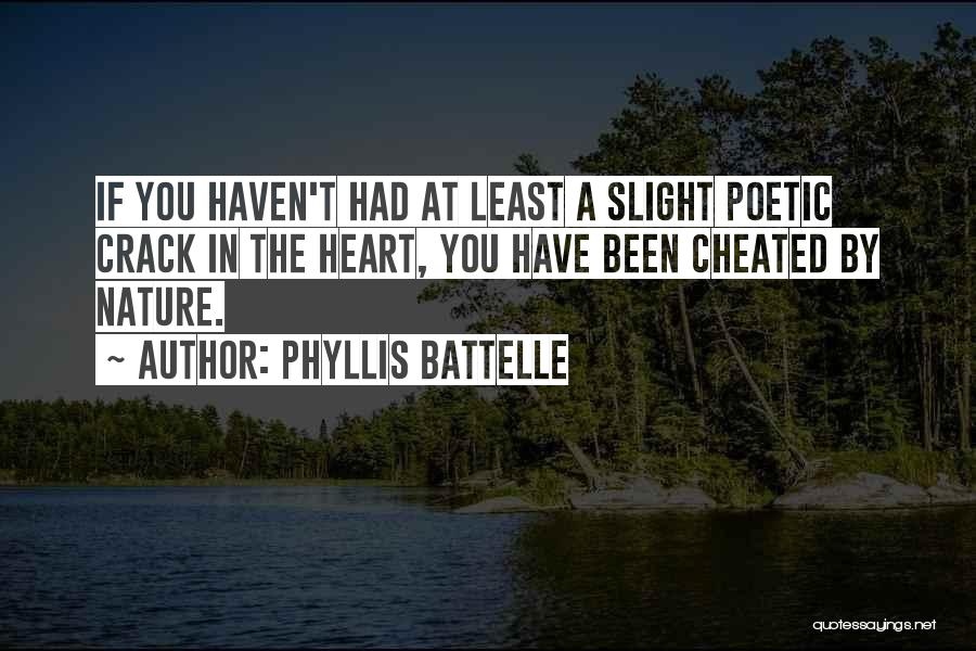 Phyllis Battelle Quotes: If You Haven't Had At Least A Slight Poetic Crack In The Heart, You Have Been Cheated By Nature.