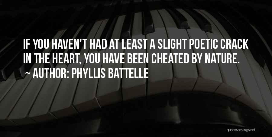 Phyllis Battelle Quotes: If You Haven't Had At Least A Slight Poetic Crack In The Heart, You Have Been Cheated By Nature.