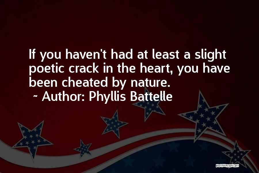 Phyllis Battelle Quotes: If You Haven't Had At Least A Slight Poetic Crack In The Heart, You Have Been Cheated By Nature.