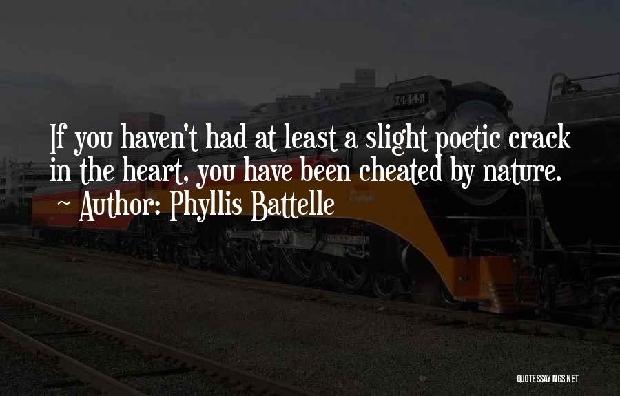 Phyllis Battelle Quotes: If You Haven't Had At Least A Slight Poetic Crack In The Heart, You Have Been Cheated By Nature.