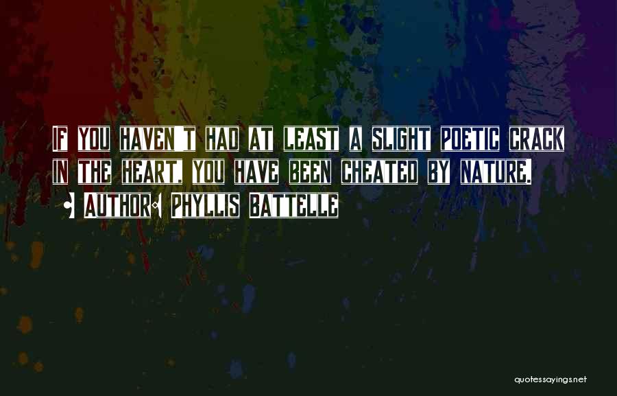 Phyllis Battelle Quotes: If You Haven't Had At Least A Slight Poetic Crack In The Heart, You Have Been Cheated By Nature.