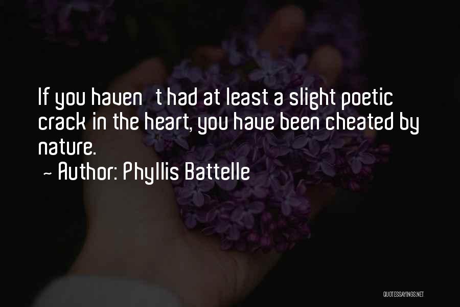 Phyllis Battelle Quotes: If You Haven't Had At Least A Slight Poetic Crack In The Heart, You Have Been Cheated By Nature.