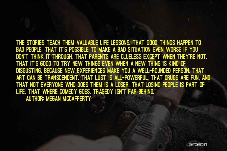 Megan McCafferty Quotes: The Stories Teach Them Valuable Life Lessons. That Good Things Happen To Bad People. That It's Possible To Make A