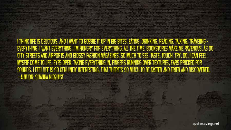 Shauna Niequist Quotes: I Think Life Is Delicious, And I Want To Gobble It Up In Big Bites, Eating, Drinking, Reading, Talking, Traveling