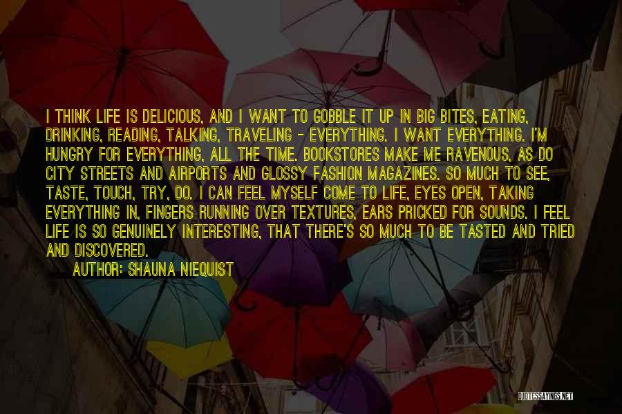 Shauna Niequist Quotes: I Think Life Is Delicious, And I Want To Gobble It Up In Big Bites, Eating, Drinking, Reading, Talking, Traveling