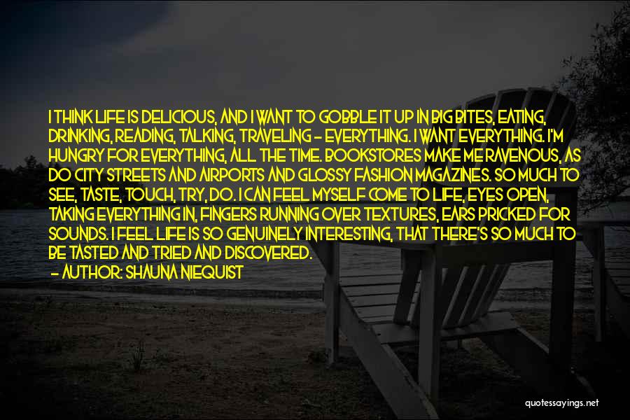 Shauna Niequist Quotes: I Think Life Is Delicious, And I Want To Gobble It Up In Big Bites, Eating, Drinking, Reading, Talking, Traveling
