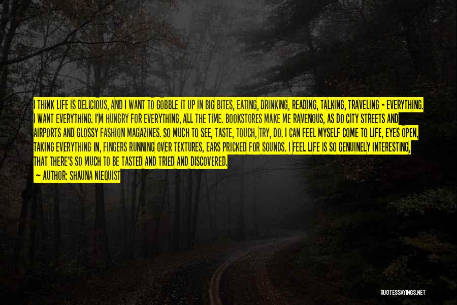 Shauna Niequist Quotes: I Think Life Is Delicious, And I Want To Gobble It Up In Big Bites, Eating, Drinking, Reading, Talking, Traveling