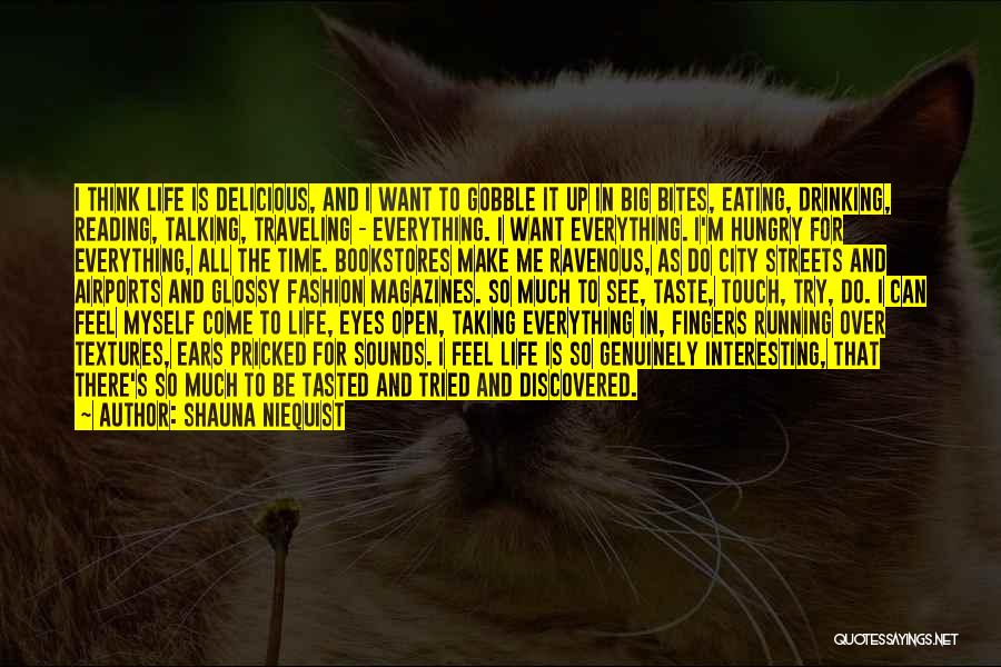 Shauna Niequist Quotes: I Think Life Is Delicious, And I Want To Gobble It Up In Big Bites, Eating, Drinking, Reading, Talking, Traveling