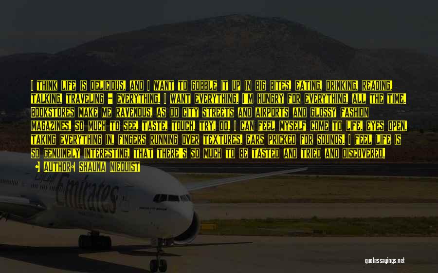 Shauna Niequist Quotes: I Think Life Is Delicious, And I Want To Gobble It Up In Big Bites, Eating, Drinking, Reading, Talking, Traveling
