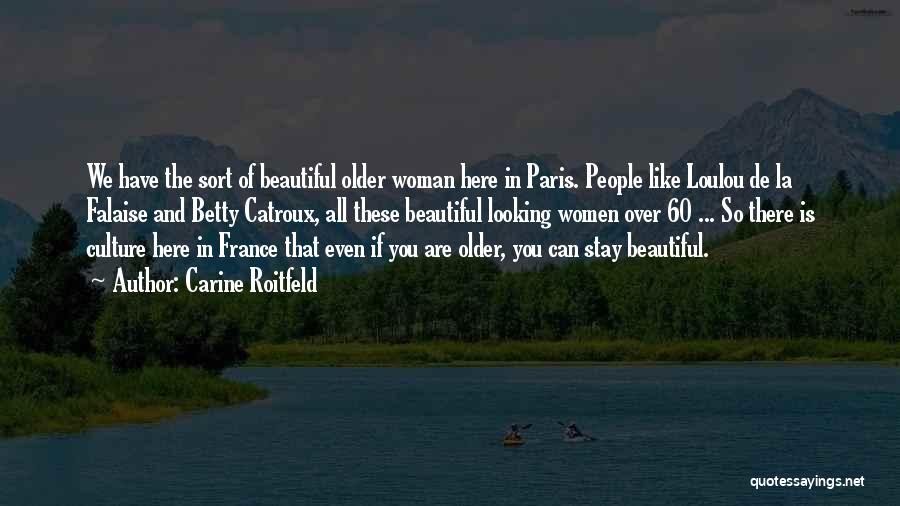 Carine Roitfeld Quotes: We Have The Sort Of Beautiful Older Woman Here In Paris. People Like Loulou De La Falaise And Betty Catroux,