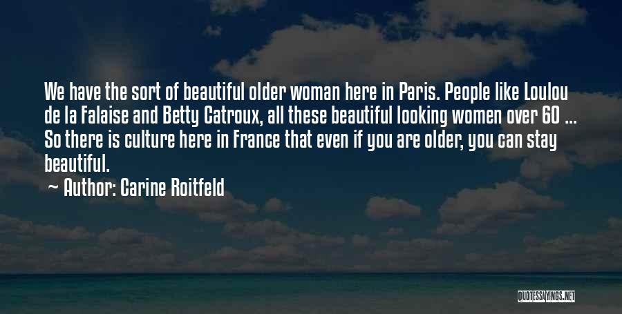 Carine Roitfeld Quotes: We Have The Sort Of Beautiful Older Woman Here In Paris. People Like Loulou De La Falaise And Betty Catroux,