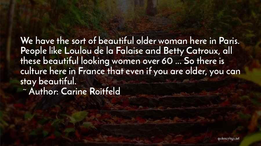 Carine Roitfeld Quotes: We Have The Sort Of Beautiful Older Woman Here In Paris. People Like Loulou De La Falaise And Betty Catroux,