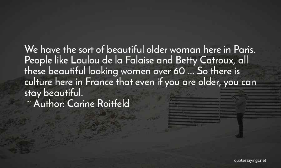 Carine Roitfeld Quotes: We Have The Sort Of Beautiful Older Woman Here In Paris. People Like Loulou De La Falaise And Betty Catroux,