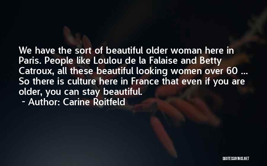 Carine Roitfeld Quotes: We Have The Sort Of Beautiful Older Woman Here In Paris. People Like Loulou De La Falaise And Betty Catroux,