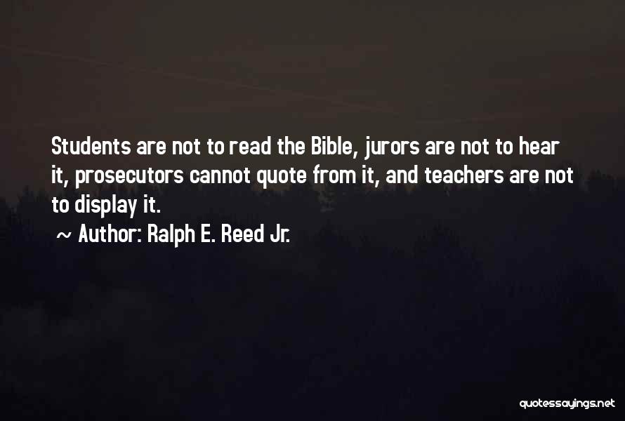 Ralph E. Reed Jr. Quotes: Students Are Not To Read The Bible, Jurors Are Not To Hear It, Prosecutors Cannot Quote From It, And Teachers