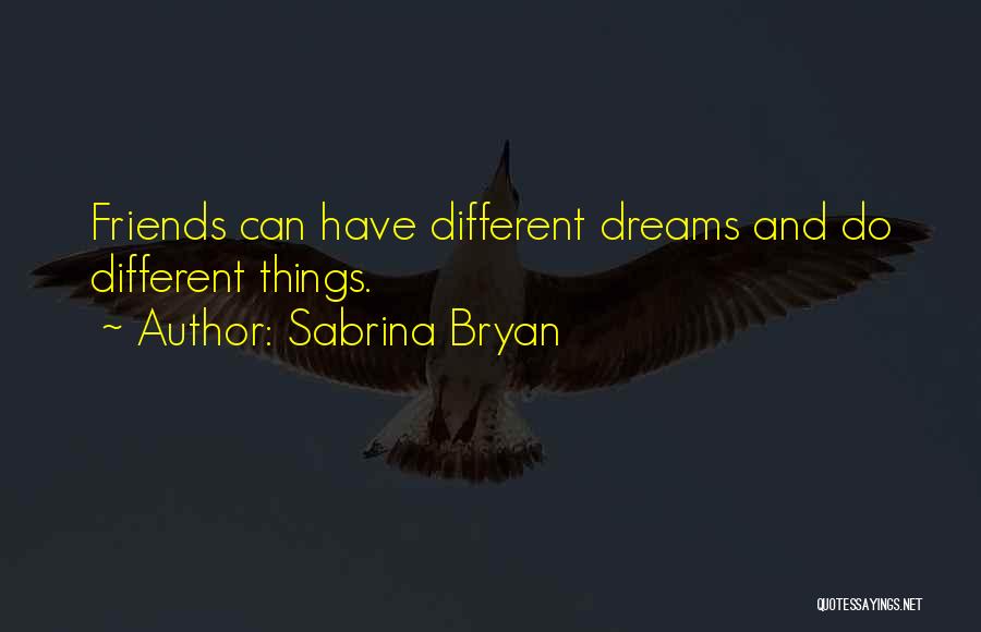 Sabrina Bryan Quotes: Friends Can Have Different Dreams And Do Different Things.